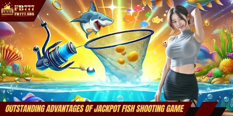 Outstanding advantages of Jackpot fish shooting game