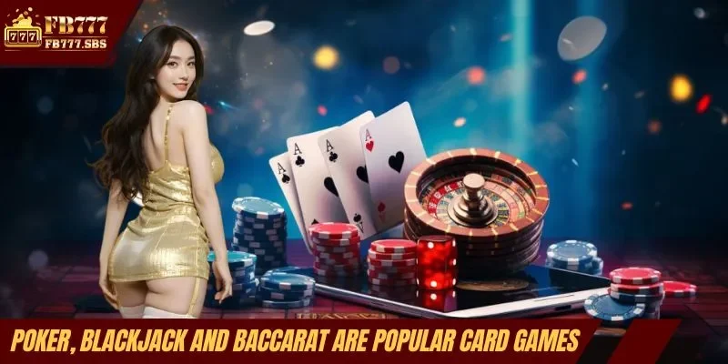 Poker, Blackjack and Baccarat are popular card games