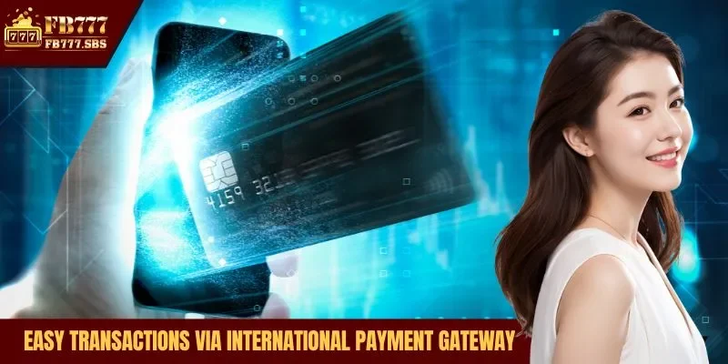 Easy transactions via international payment gateway