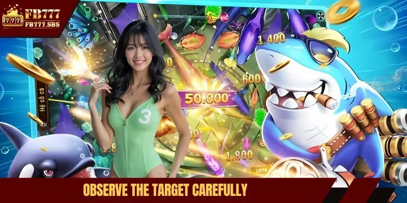 Observe the target carefully