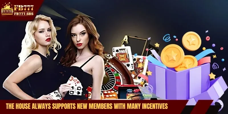 The house always supports new members with many incentives