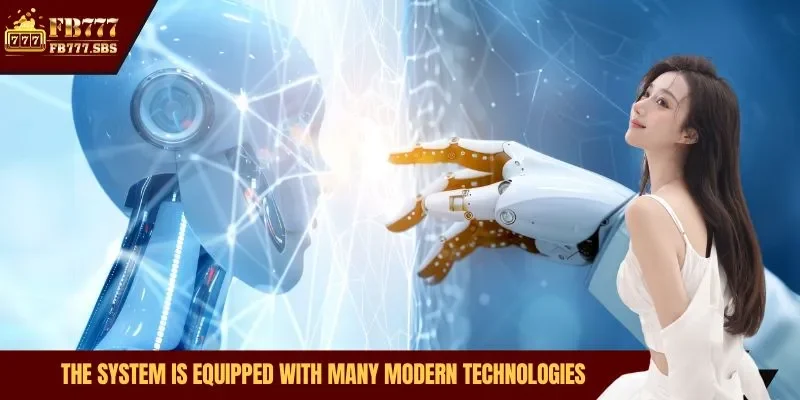 The system is equipped with many modern technologies 