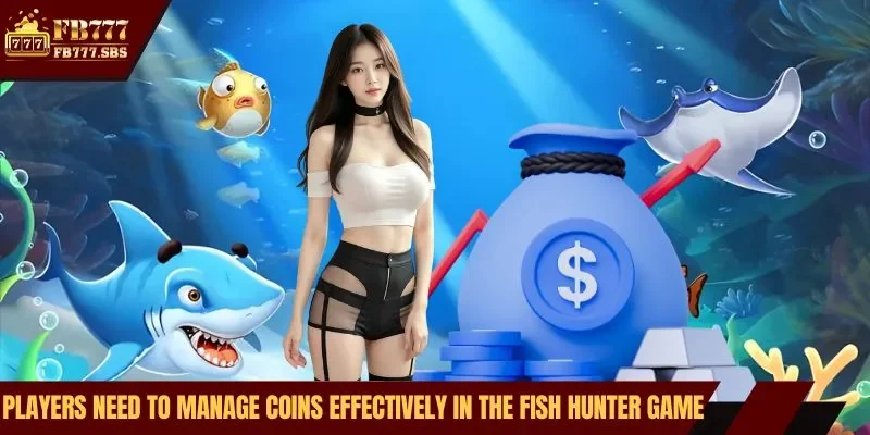 Players need to manage coins effectively in the fish hunter game