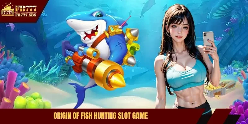Origin of fish hunting slot game