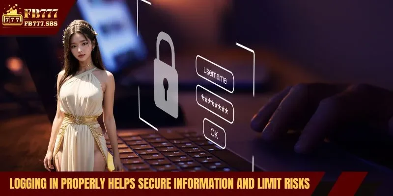 Logging in properly helps secure information and limit risks