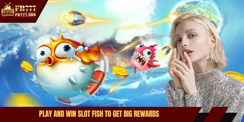 Play and win slot fish to get big rewards