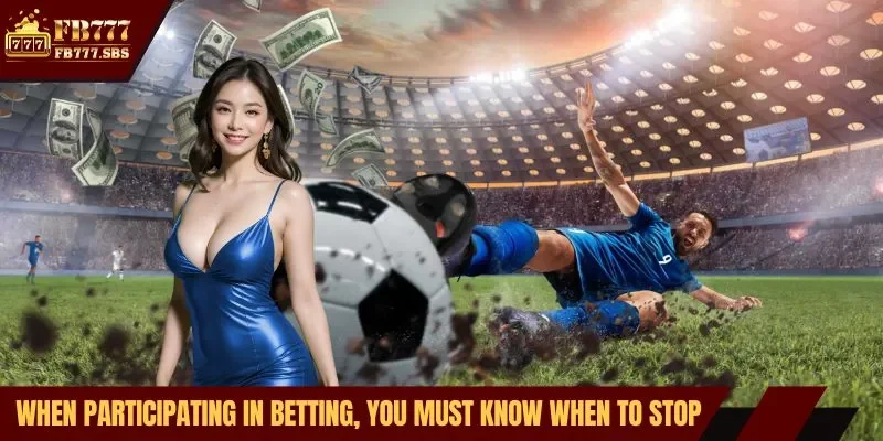 When participating in betting, you must know when to stop