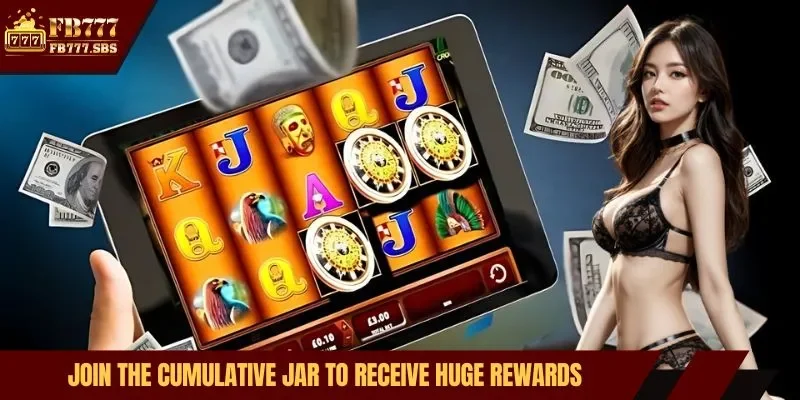 Join the cumulative jar to receive huge rewards
