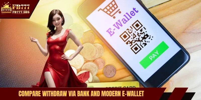 Compare withdraw via bank and modern e-wallet