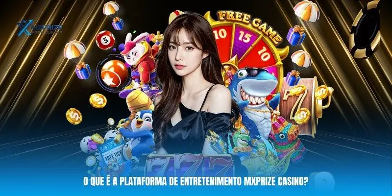 O que é a plataforma de entretenimento MXPRIZE Casino?